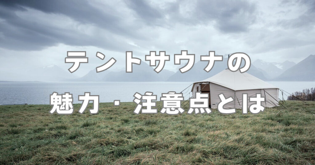 テントサウナで自然を満喫しよう！テントサウナの魅力や注意点を解説